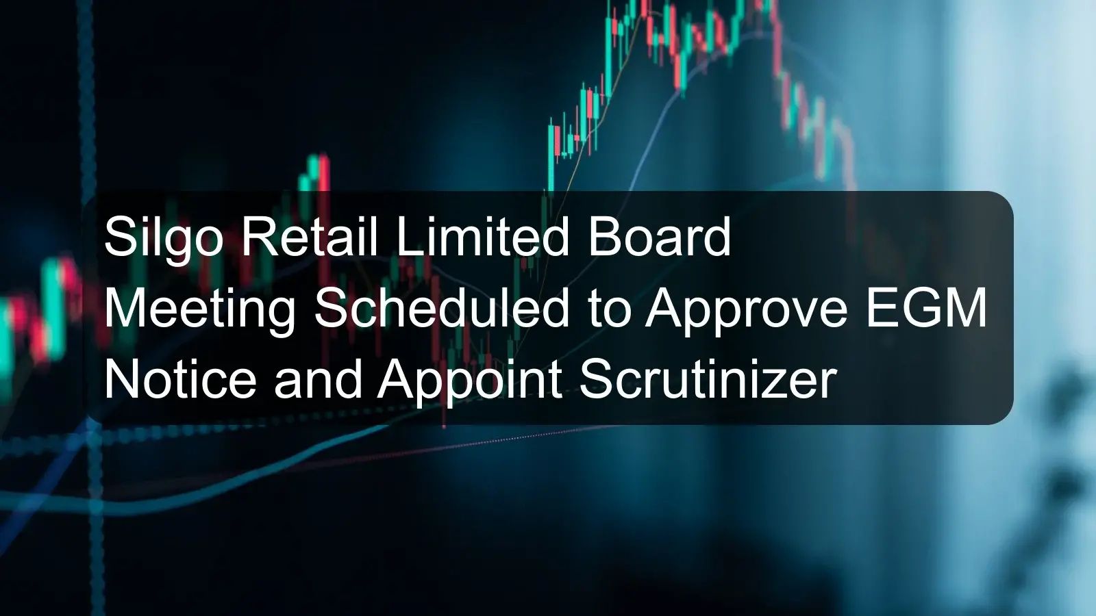 Silgo Retail Limited Board Meeting Scheduled to Approve EGM Notice and Appoint Scrutinizer Silgo Retail Limited Board Meeting Scheduled to Approve EGM Notice and Appoint Scrutinizer