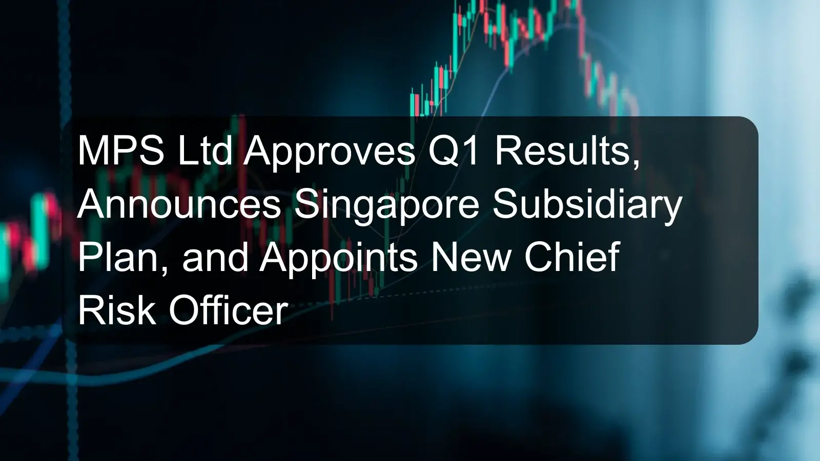 MPS Ltd Approves Q1 Results, Announces Singapore Subsidiary Plan, and Appoints New Chief Risk Officer MPS Ltd Approves Q1 Results, Announces Singapore Subsidiary Plan, and Appoints New Chief Risk Officer
