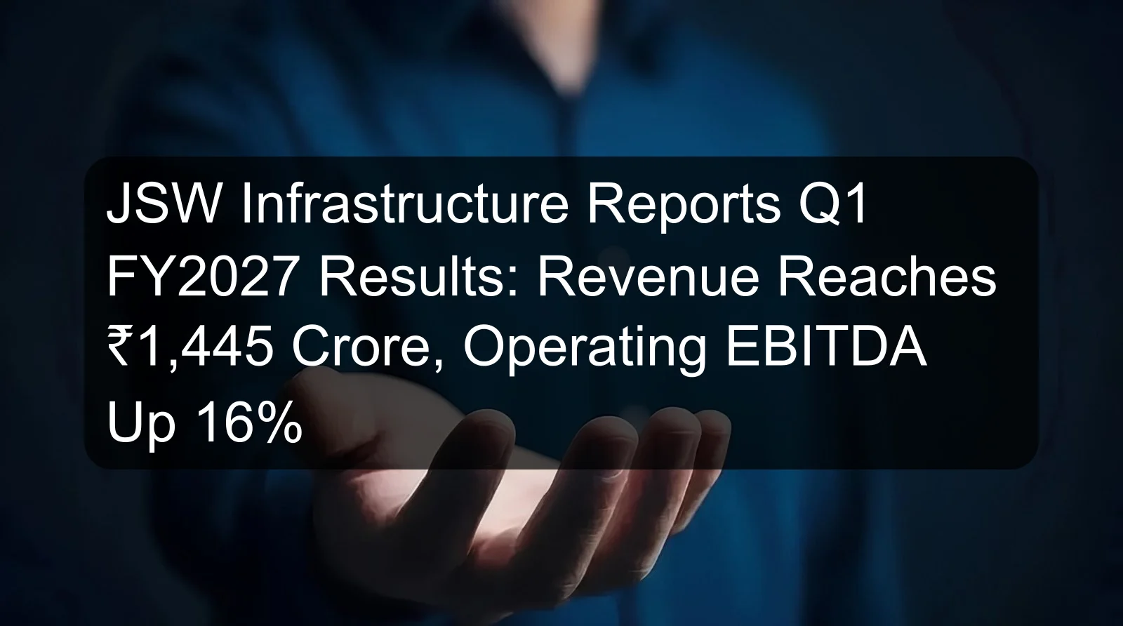 JSW Infrastructure Reports Q1 FY2027 Results: Revenue Reaches ₹1,445 Crore, Operating EBITDA Up 16% JSW Infrastructure Reports Q1 FY2027 Results: Revenue Reaches ₹1,445 Crore, Operating EBITDA Up 16%