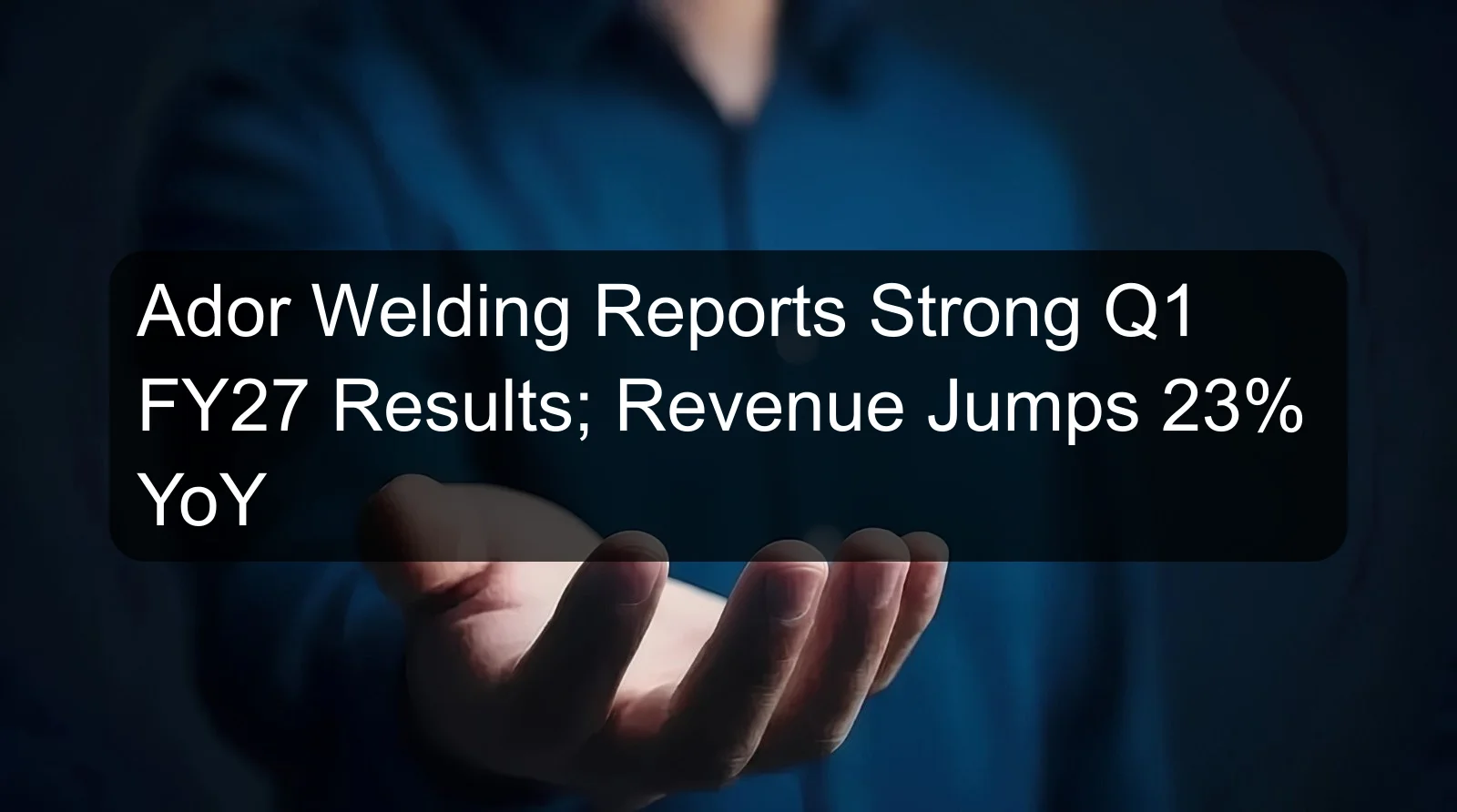 Ador Welding Reports Strong Q1 FY27 Results; Revenue Jumps 23% YoY Ador Welding Reports Strong Q1 FY27 Results; Revenue Jumps 23% YoY