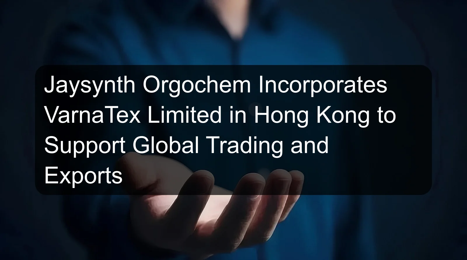 Jaysynth Orgochem Incorporates VarnaTex Limited in Hong Kong to Support Global Trading and Exports Jaysynth Orgochem Incorporates VarnaTex Limited in Hong Kong to Support Global Trading and Exports