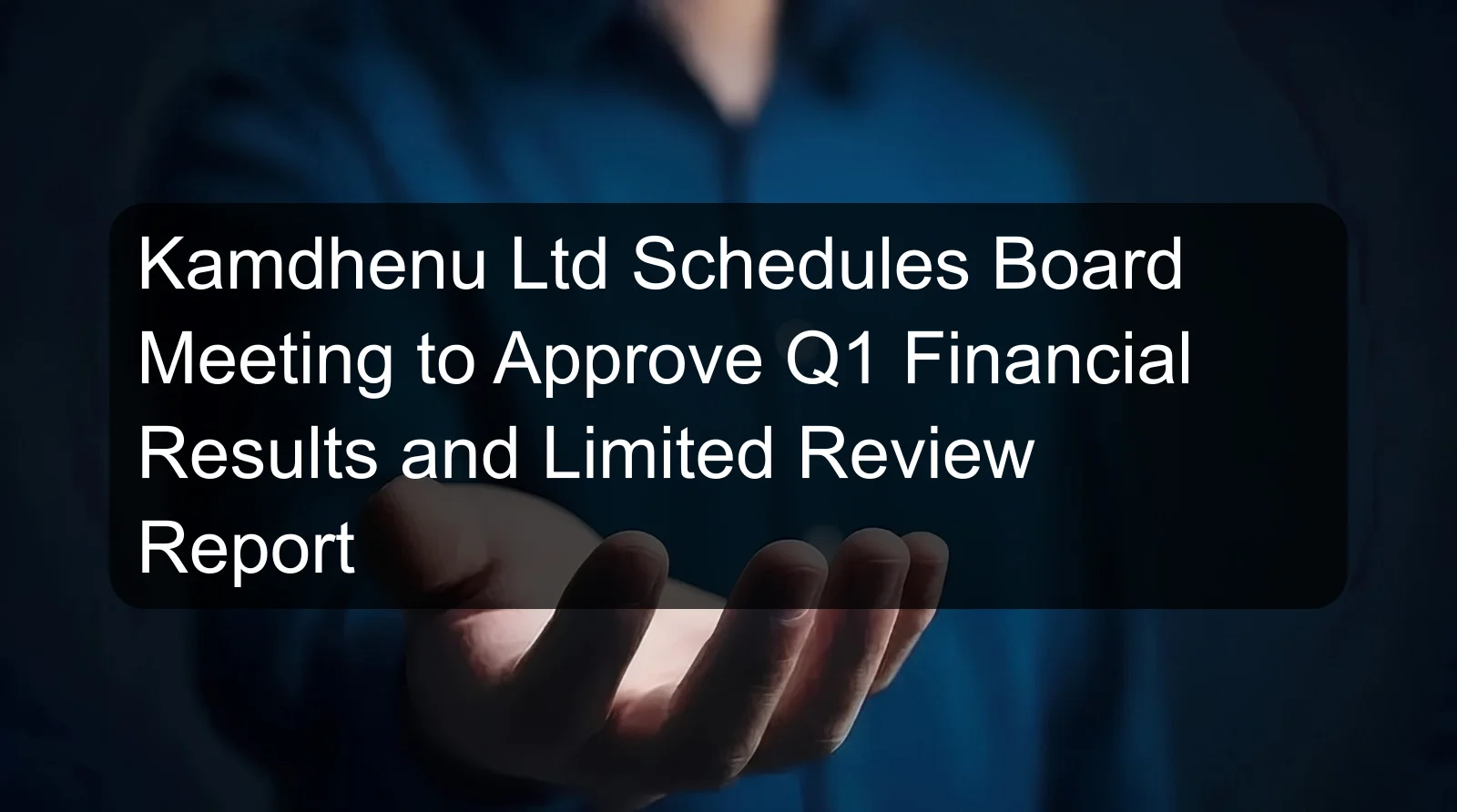 Kamdhenu Ltd Schedules Board Meeting to Approve Q1 Financial Results and Limited Review Report Kamdhenu Ltd Schedules Board Meeting to Approve Q1 Financial Results and Limited Review Report