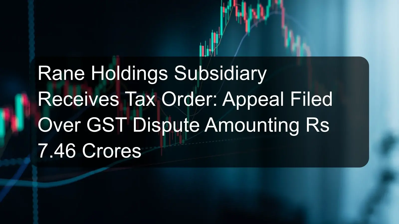 Rane Holdings Subsidiary Receives Tax Order: Appeal Filed Over GST Dispute Amounting Rs 7.46 Crores Rane Holdings Subsidiary Receives Tax Order: Appeal Filed Over GST Dispute Amounting Rs 7.46 Crores
