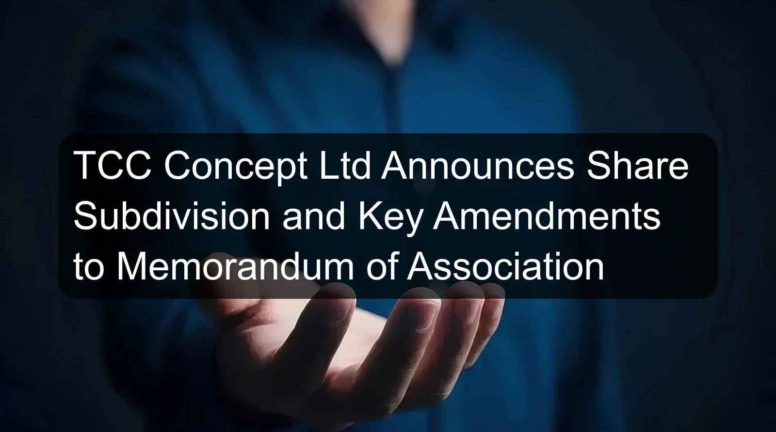 TCC Concept Ltd Announces Share Subdivision and Key Amendments to Memorandum of Association TCC Concept Ltd Announces Share Subdivision and Key Amendments to Memorandum of Association