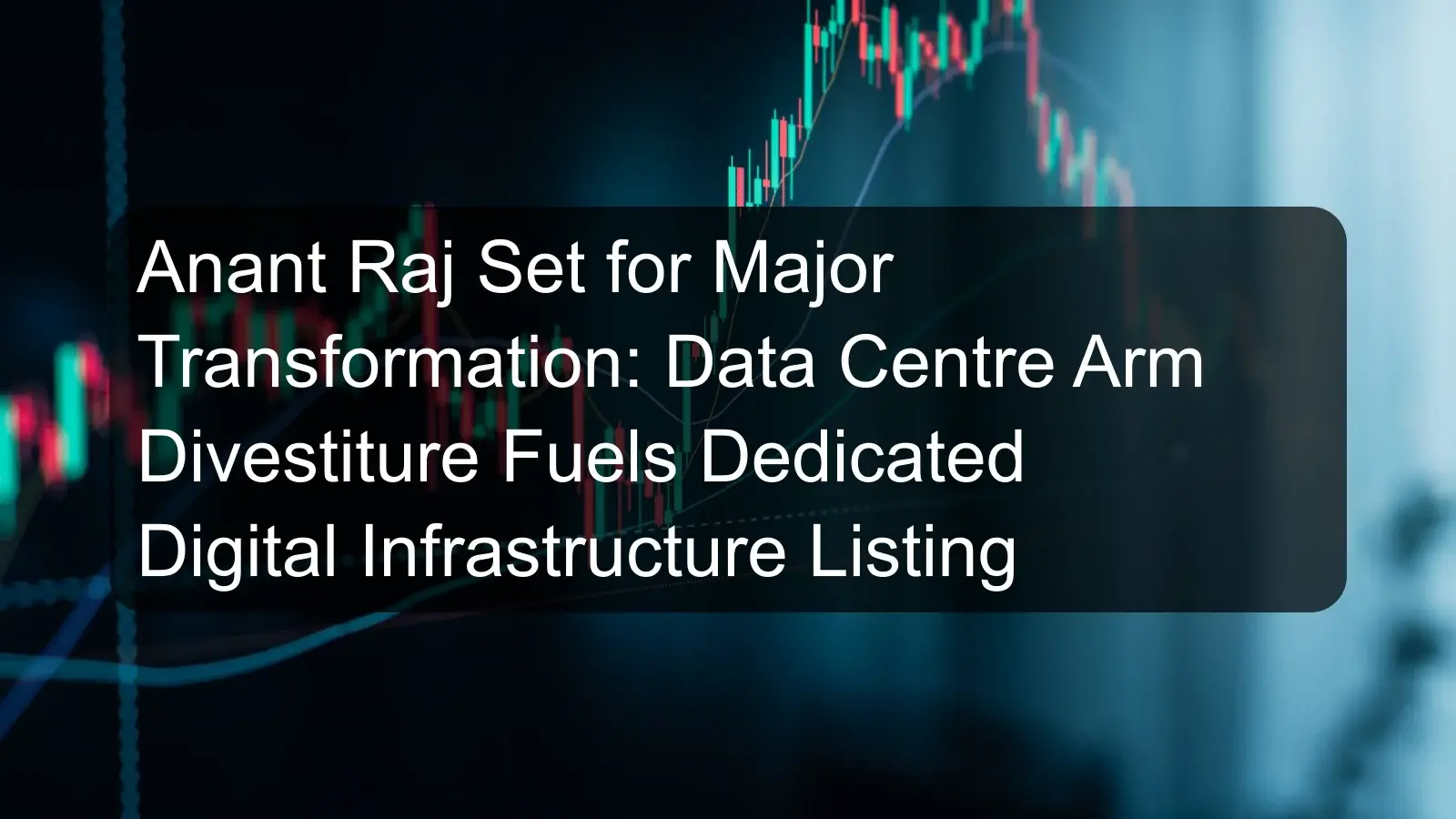 Anant Raj Set for Major Transformation: Data Centre Arm Divestiture Fuels Dedicated Digital Infrastructure Listing Anant Raj Set for Major Transformation: Data Centre Arm Divestiture Fuels Dedicated Digital Infrastructure Listing