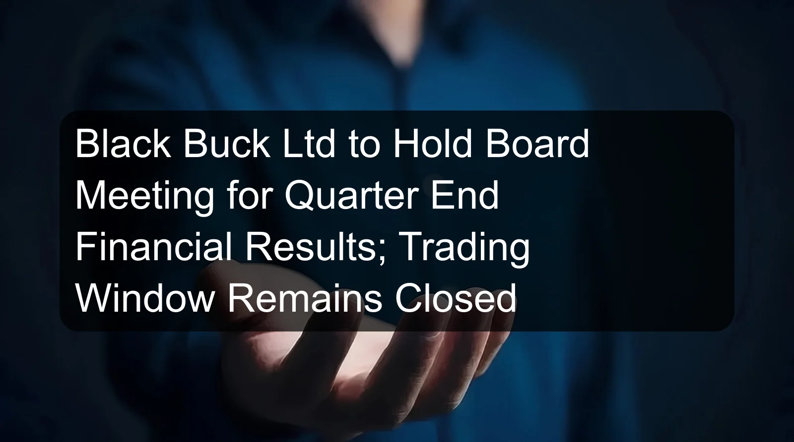 Black Buck Ltd to Hold Board Meeting for Quarter End Financial Results; Trading Window Remains Closed Black Buck Ltd to Hold Board Meeting for Quarter End Financial Results; Trading Window Remains Closed