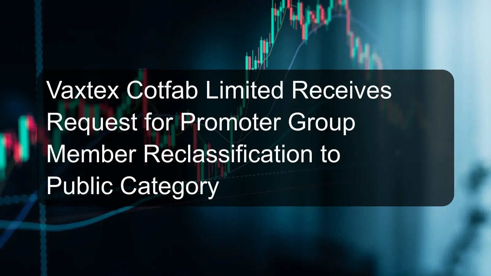 Vaxtex Cotfab Limited Receives Request for Promoter Group Member Reclassification to Public Category Vaxtex Cotfab Limited Receives Request for Promoter Group Member Reclassification to Public Category