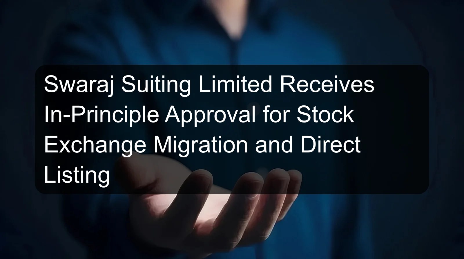 Swaraj Suiting Limited Receives In-Principle Approval for Stock Exchange Migration and Direct Listing Swaraj Suiting Limited Receives In-Principle Approval for Stock Exchange Migration and Direct Listing