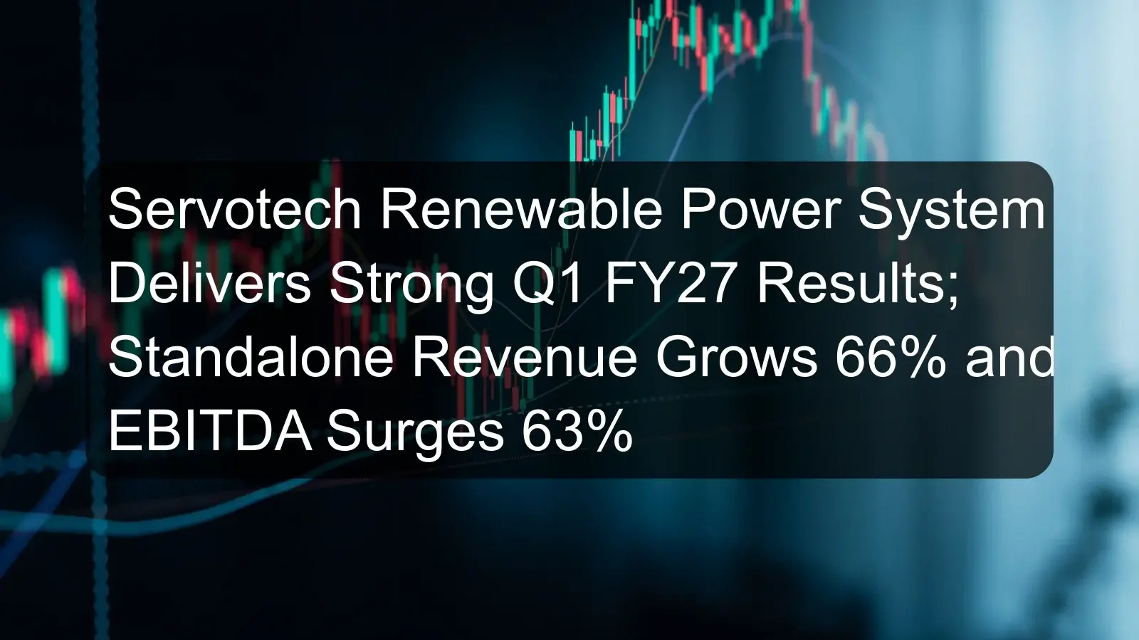 Servotech Renewable Power System Delivers Strong Q1 FY27 Results; Standalone Revenue Grows 66% and EBITDA Surges 63% Servotech Renewable Power System Delivers Strong Q1 FY27 Results; Standalone Revenue Grows 66% and EBITDA Surges 63%