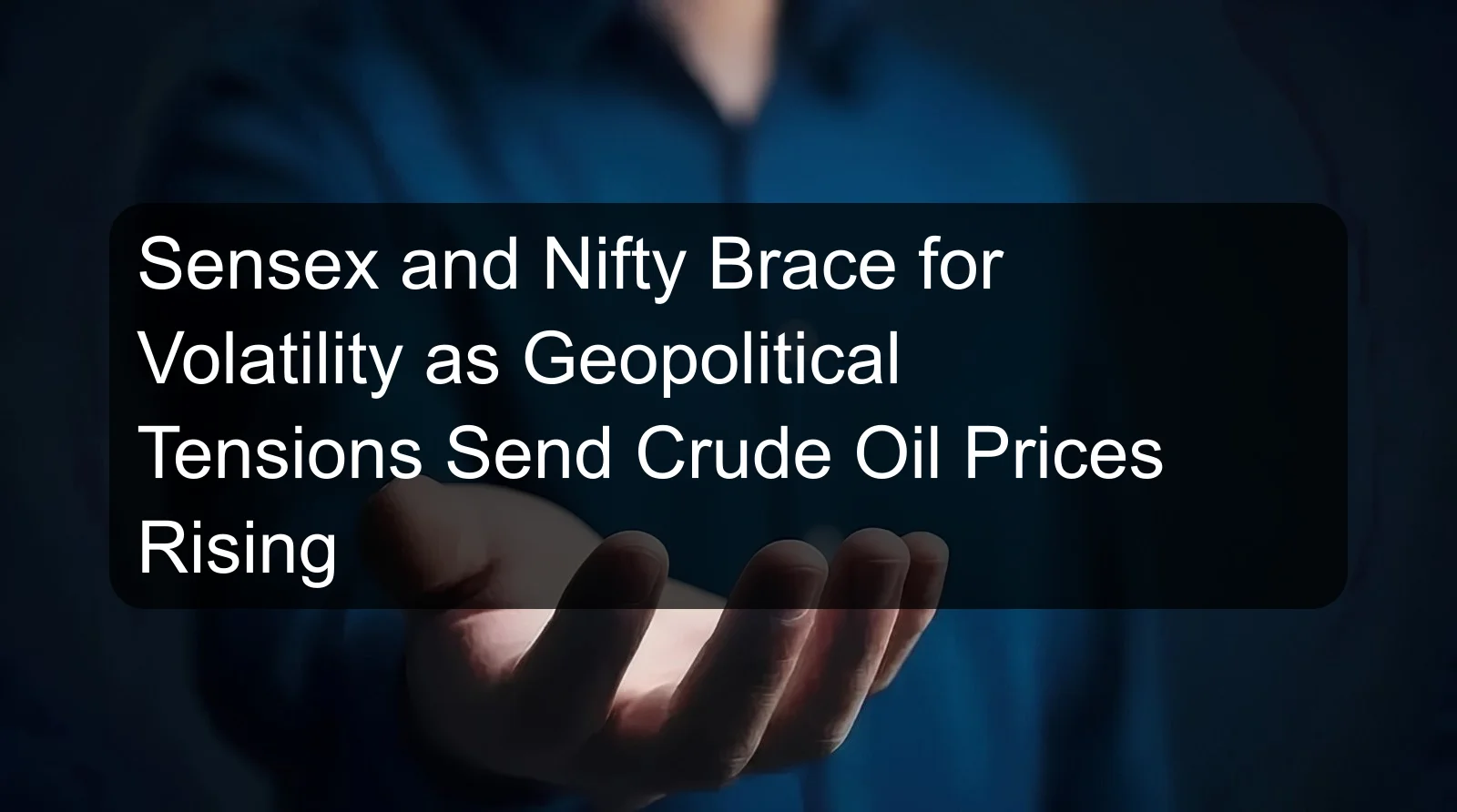 Sensex and Nifty Brace for Volatility as Geopolitical Tensions Send Crude Oil Prices Rising Sensex and Nifty Brace for Volatility as Geopolitical Tensions Send Crude Oil Prices Rising