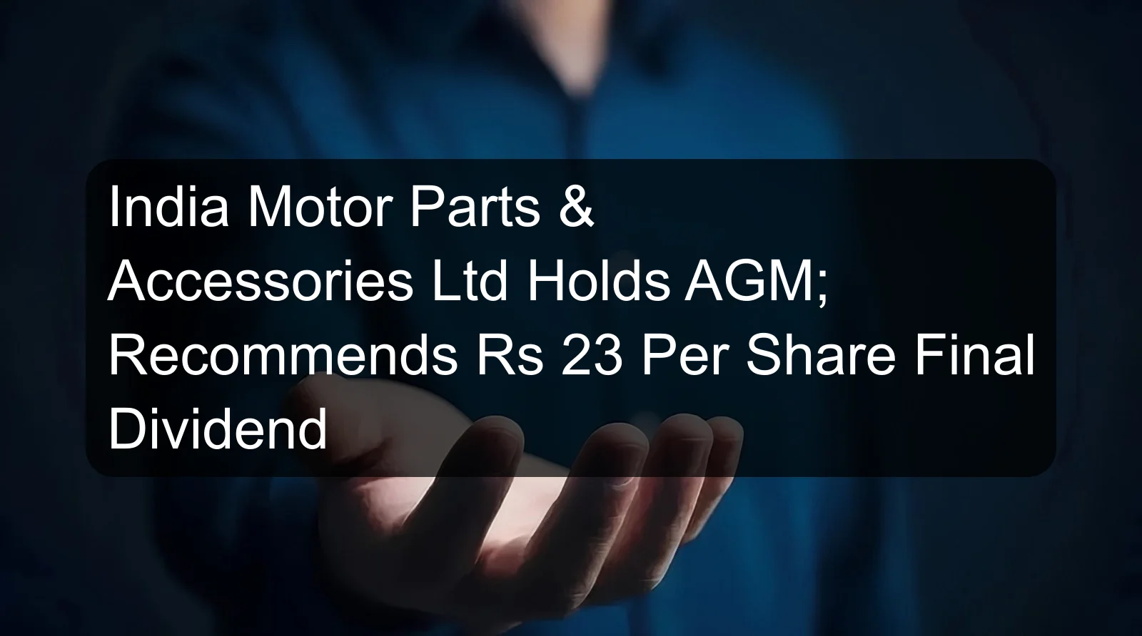 India Motor Parts & Accessories Ltd Holds AGM; Recommends Rs 23 Per Share Final Dividend India Motor Parts & Accessories Ltd Holds AGM; Recommends Rs 23 Per Share Final Dividend