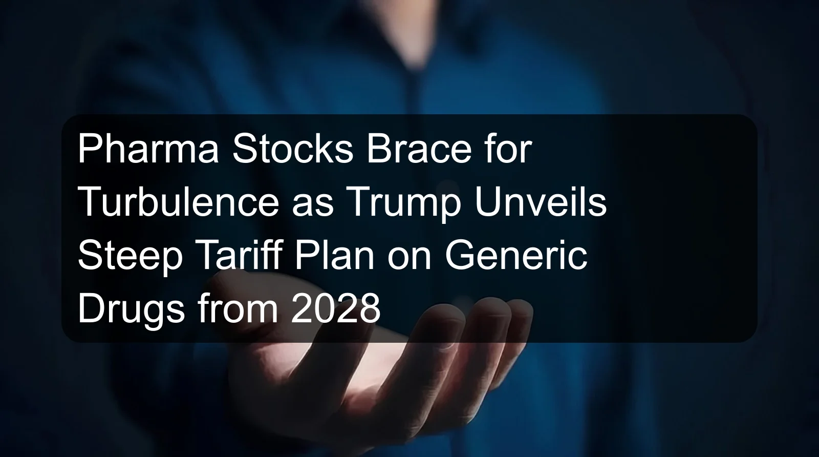 Pharma Stocks Brace for Turbulence as Trump Unveils Steep Tariff Plan on Generic Drugs from 2028 Pharma Stocks Brace for Turbulence as Trump Unveils Steep Tariff Plan on Generic Drugs from 2028