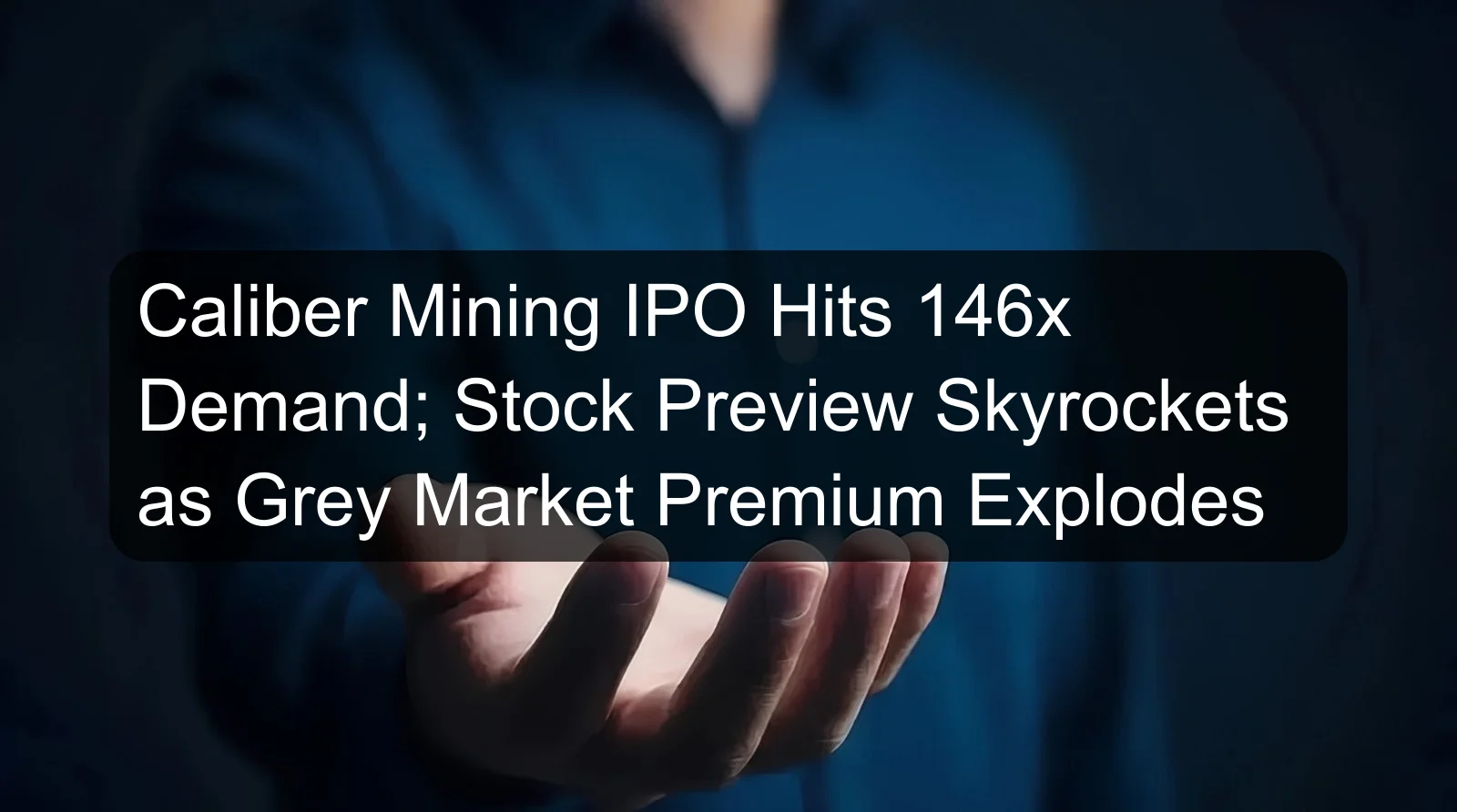 Caliber Mining IPO Hits 146x Demand; Stock Preview Skyrockets as Grey Market Premium Explodes Caliber Mining IPO Hits 146x Demand; Stock Preview Skyrockets as Grey Market Premium Explodes