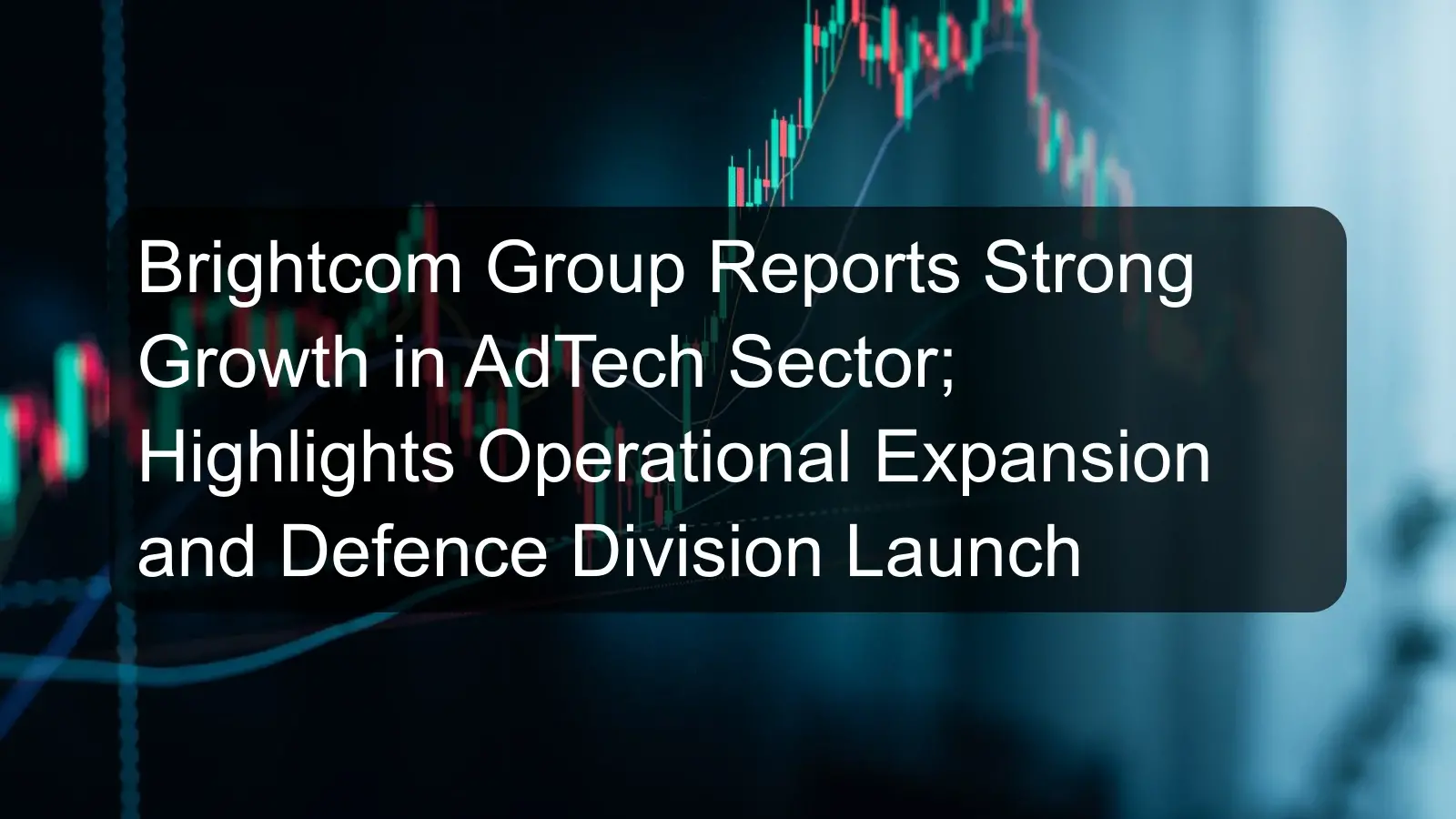 Brightcom Group Reports Strong Growth in AdTech Sector; Highlights Operational Expansion and Defence Division Launch Brightcom Group Reports Strong Growth in AdTech Sector; Highlights Operational Expansion and Defence Division Launch