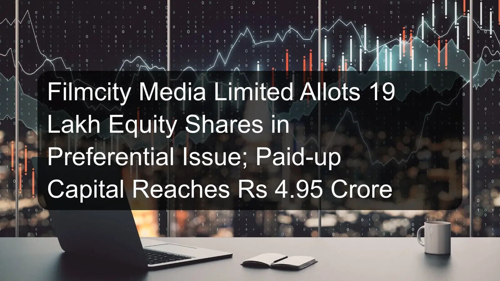 Filmcity Media Limited Allots 19 Lakh Equity Shares in Preferential Issue; Paid-up Capital Reaches Rs 4.95 Crore Filmcity Media Limited Allots 19 Lakh Equity Shares in Preferential Issue; Paid-up Capital Reaches Rs 4.95 Crore