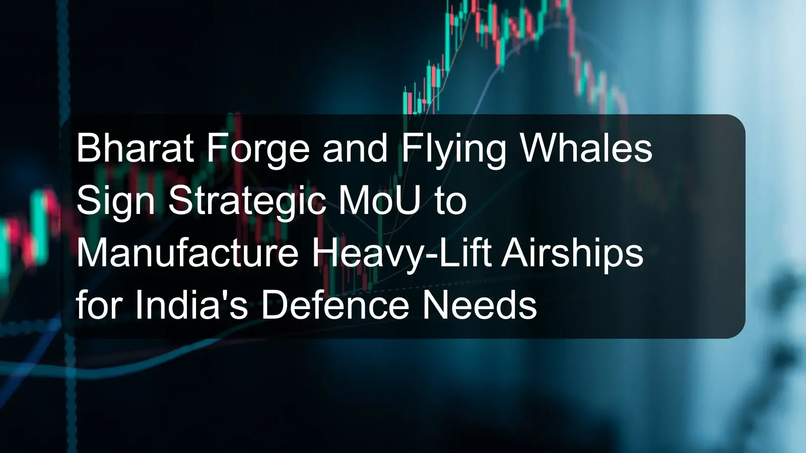 Bharat Forge and Flying Whales Sign Strategic MoU to Manufacture Heavy-Lift Airships for India's Defence Needs Bharat Forge and Flying Whales Sign Strategic MoU to Manufacture Heavy-Lift Airships for India's Defence Needs