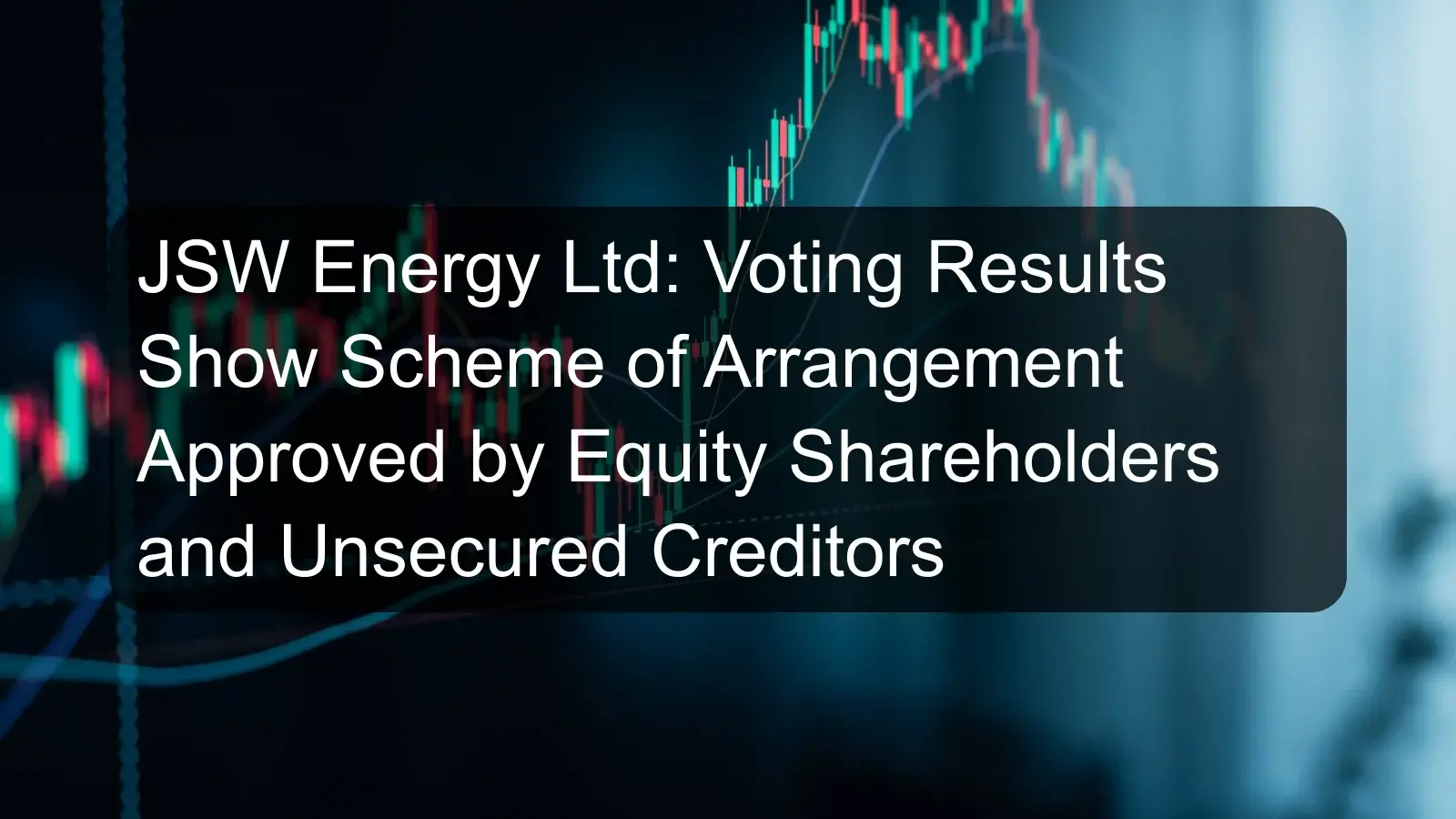 JSW Energy Ltd: Voting Results Show Scheme of Arrangement Approved by Equity Shareholders and Unsecured Creditors JSW Energy Ltd: Voting Results Show Scheme of Arrangement Approved by Equity Shareholders and Unsecured Creditors