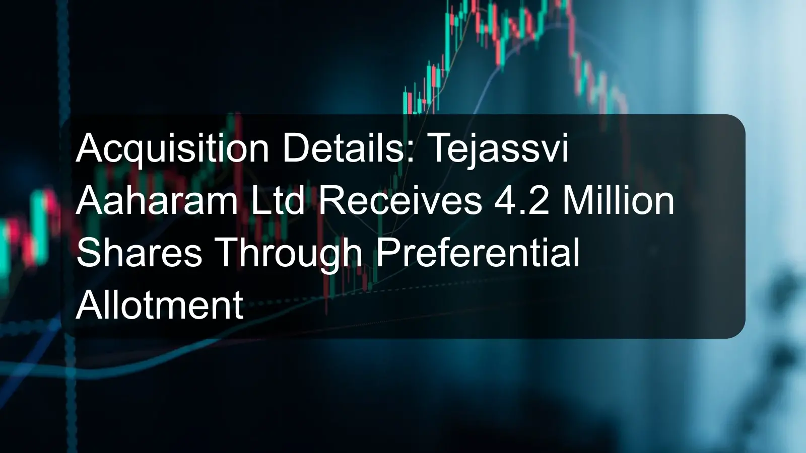 Acquisition Details: Tejassvi Aaharam Ltd Receives 4.2 Million Shares Through Preferential Allotment Acquisition Details: Tejassvi Aaharam Ltd Receives 4.2 Million Shares Through Preferential Allotment