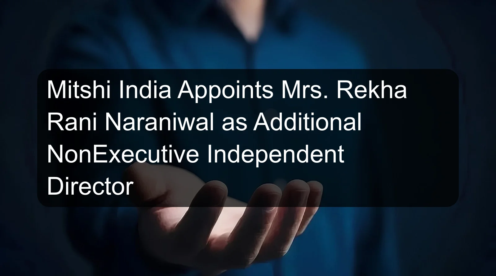 Mitshi India Appoints Mrs. Rekha Rani Naraniwal as Additional NonExecutive Independent Director