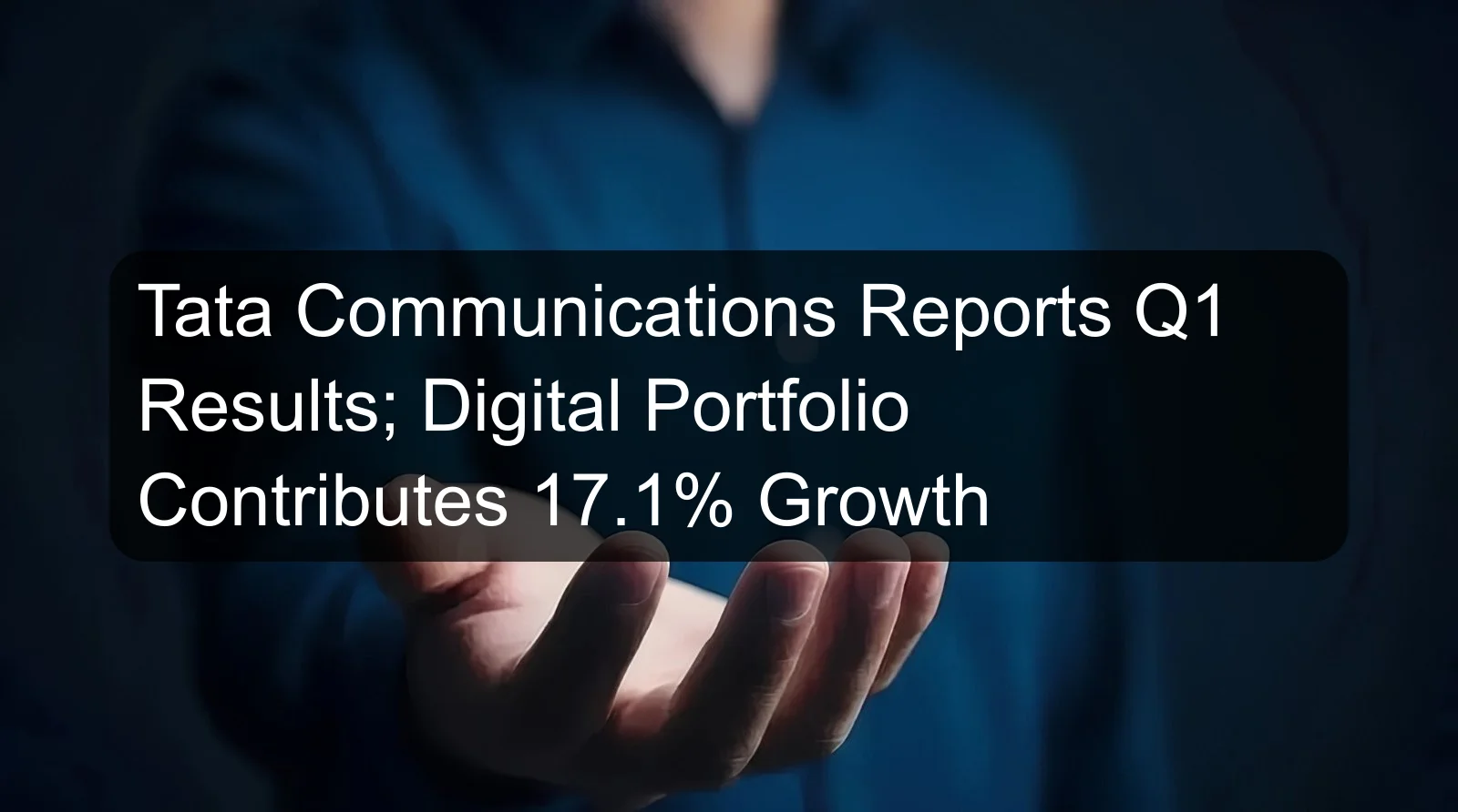 Tata Communications Reports Q1 Results; Digital Portfolio Contributes 17.1% Growth Tata Communications Reports Q1 Results; Digital Portfolio Contributes 17.1% Growth