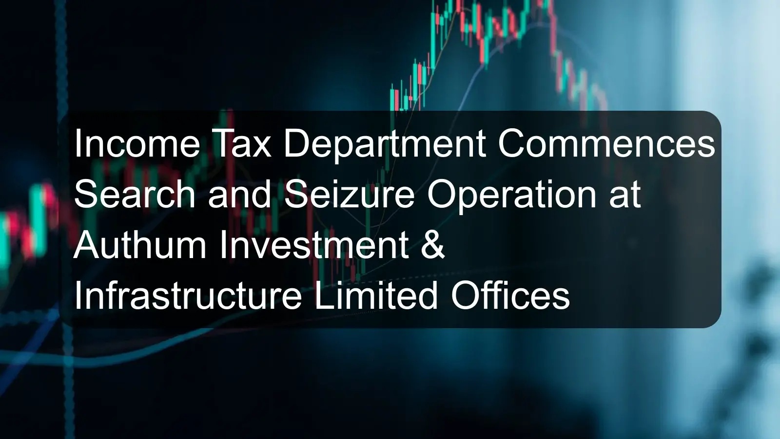 Income Tax Department Commences Search and Seizure Operation at Authum Investment & Infrastructure Limited Offices Income Tax Department Commences Search and Seizure Operation at Authum Investment & Infrastructure Limited Offices