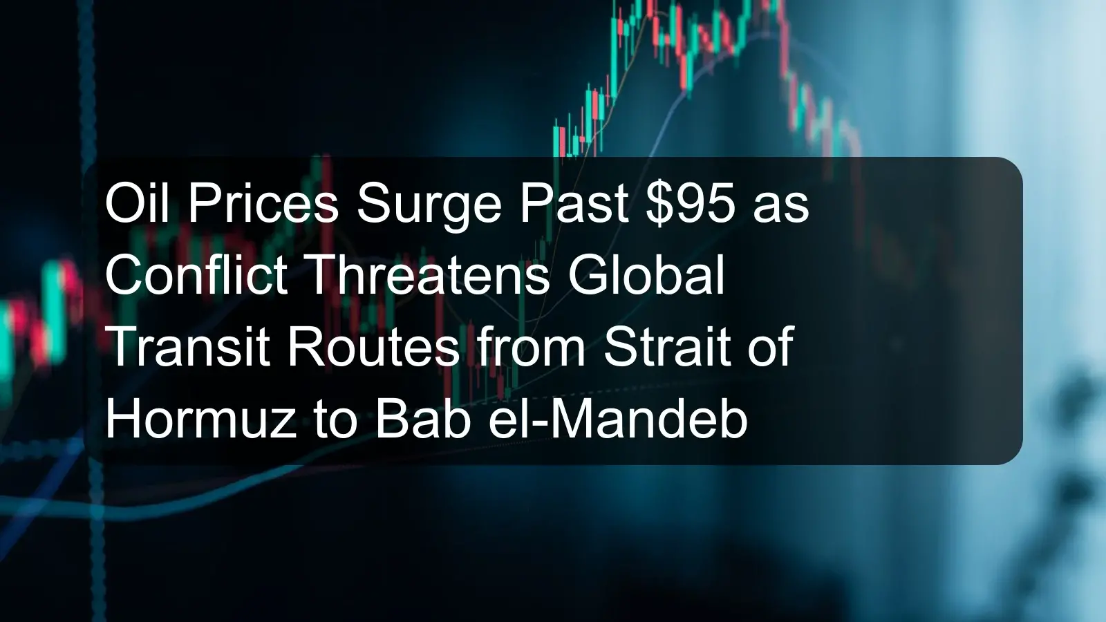 Oil Prices Surge Past $95 as Conflict Threatens Global Transit Routes from Strait of Hormuz to Bab el-Mandeb