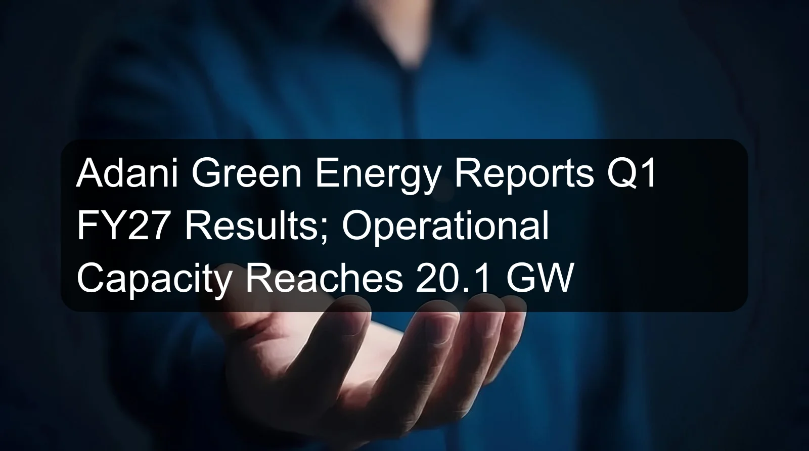 Adani Green Energy Reports Q1 FY27 Results; Operational Capacity Reaches 20.1 GW