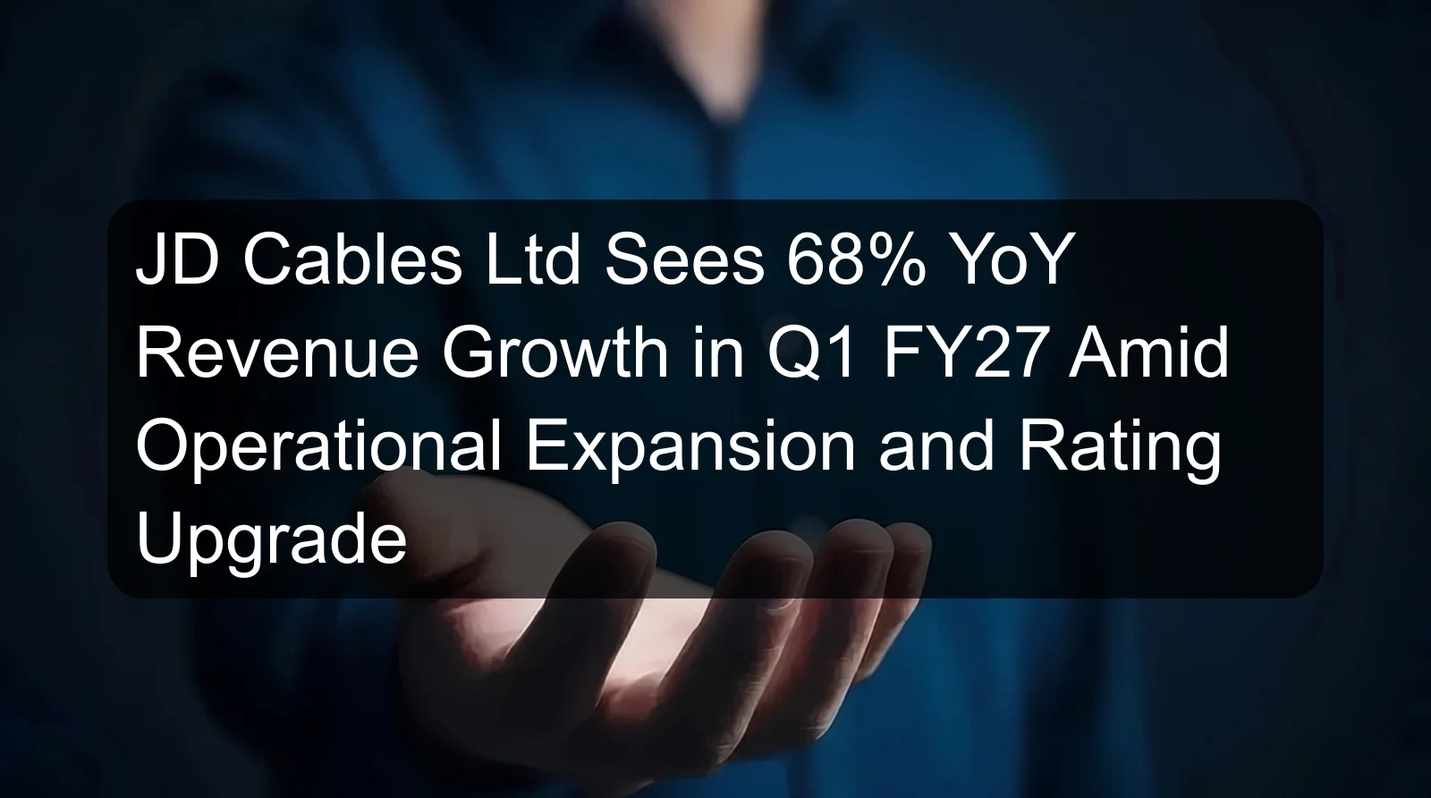 JD Cables Ltd Sees 68% YoY Revenue Growth in Q1 FY27 Amid Operational Expansion and Rating Upgrade
