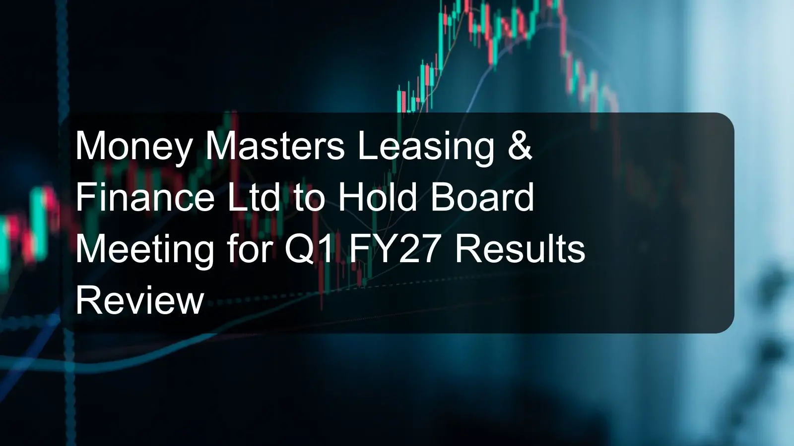 Money Masters Leasing & Finance Ltd to Hold Board Meeting for Q1 FY27 Results Review