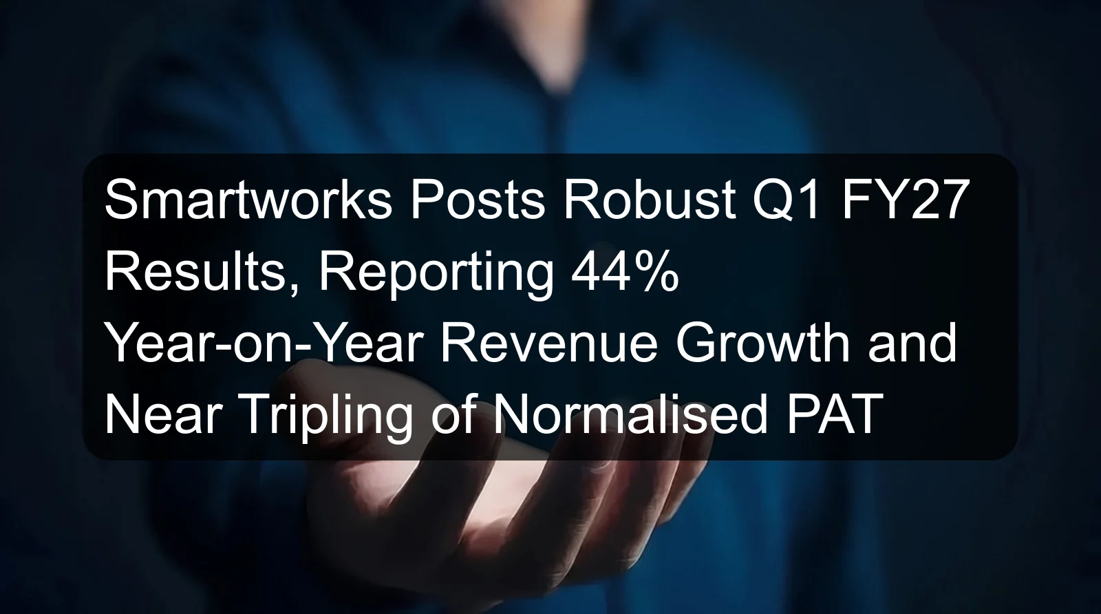Smartworks Posts Robust Q1 FY27 Results, Reporting 44% Year-on-Year Revenue Growth and Near Tripling of Normalised PAT