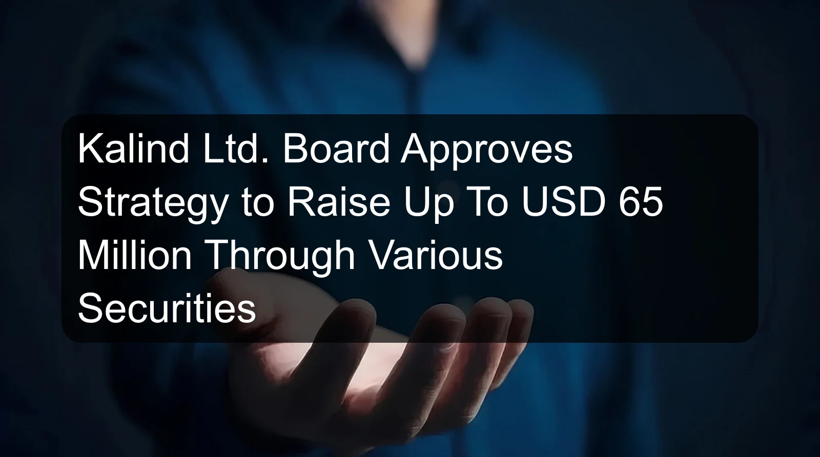 Kalind Ltd. Board Approves Strategy to Raise Up To USD 65 Million Through Various Securities
