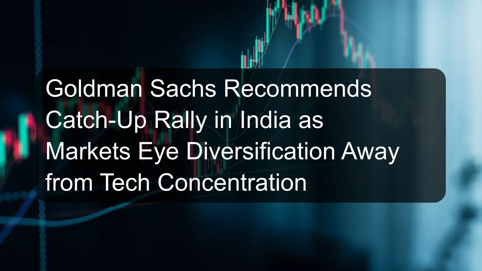 Goldman Sachs Recommends Catch-Up Rally in India as Markets Eye Diversification Away from Tech Concentration