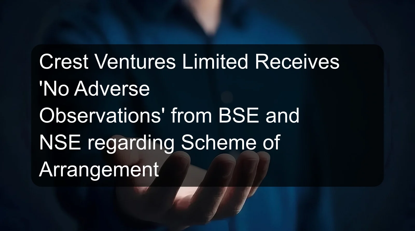 Crest Ventures Limited Receives 'No Adverse Observations' from BSE and NSE regarding Scheme of Arrangement