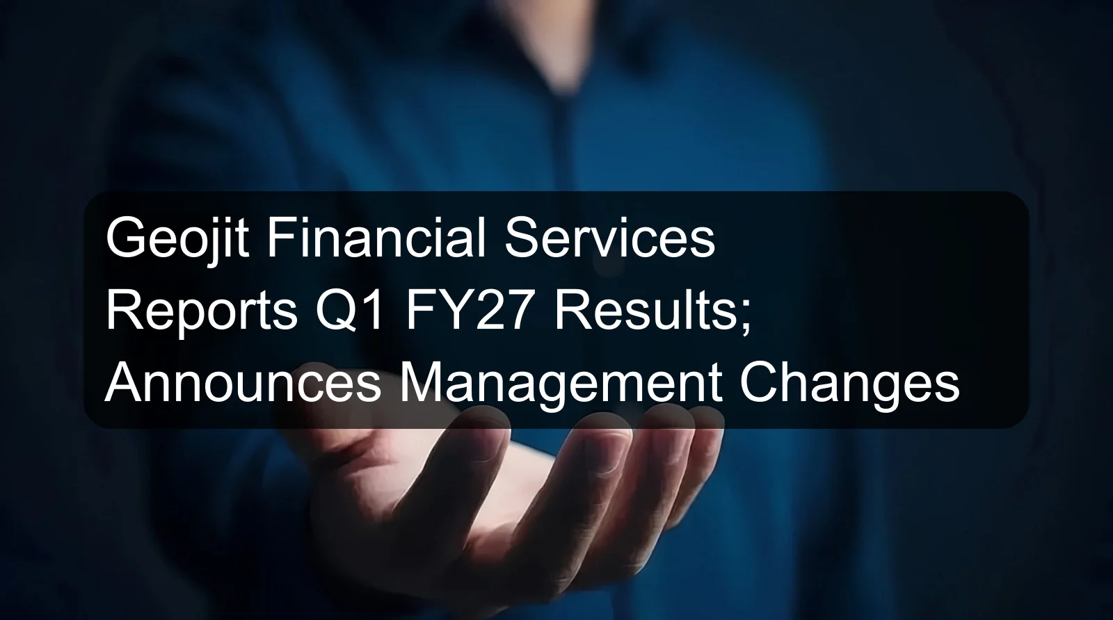Geojit Financial Services Reports Q1 FY27 Results; Announces Management Changes