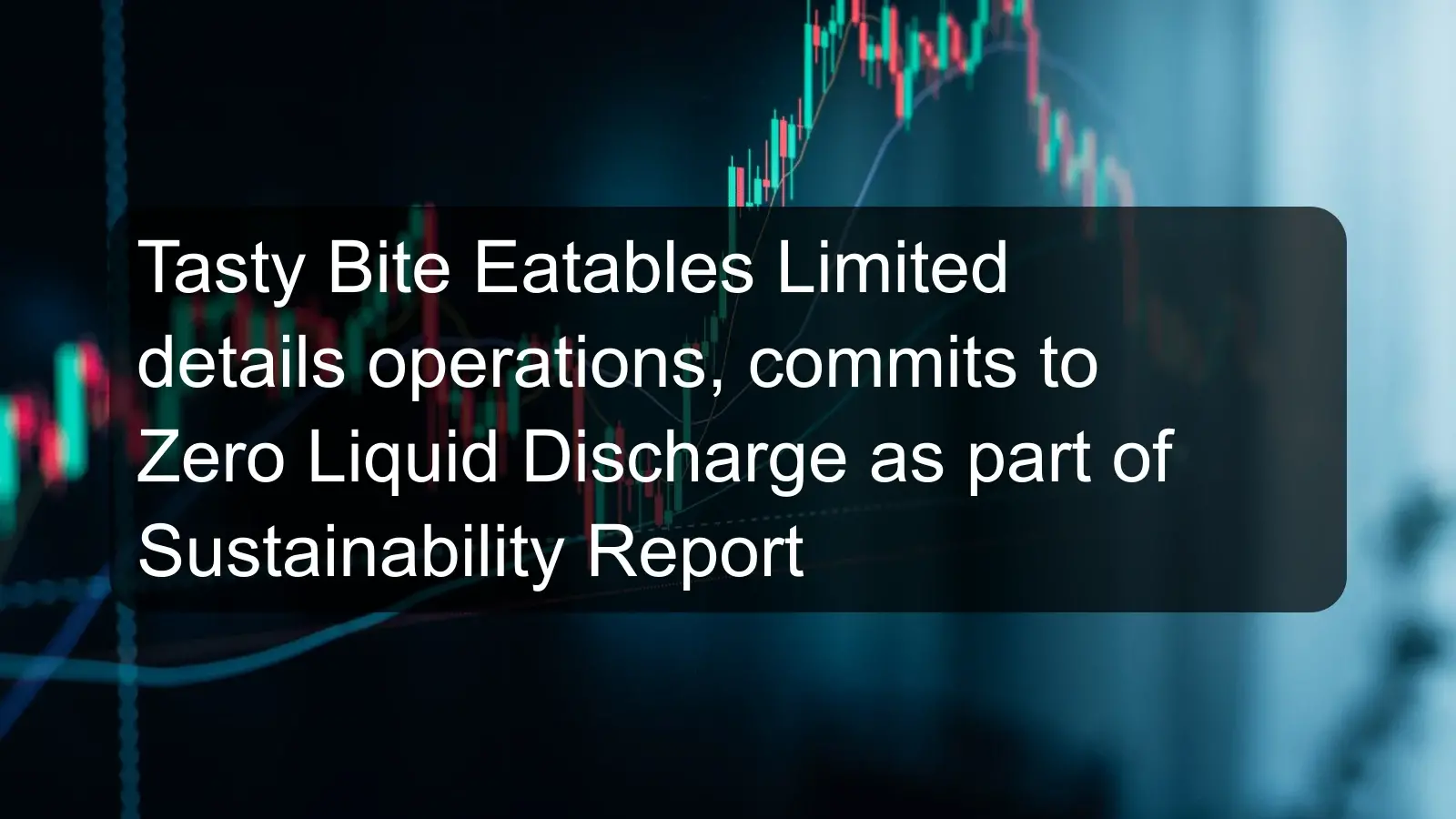 Tasty Bite Eatables Limited details operations, commits to Zero Liquid Discharge as part of Sustainability Report