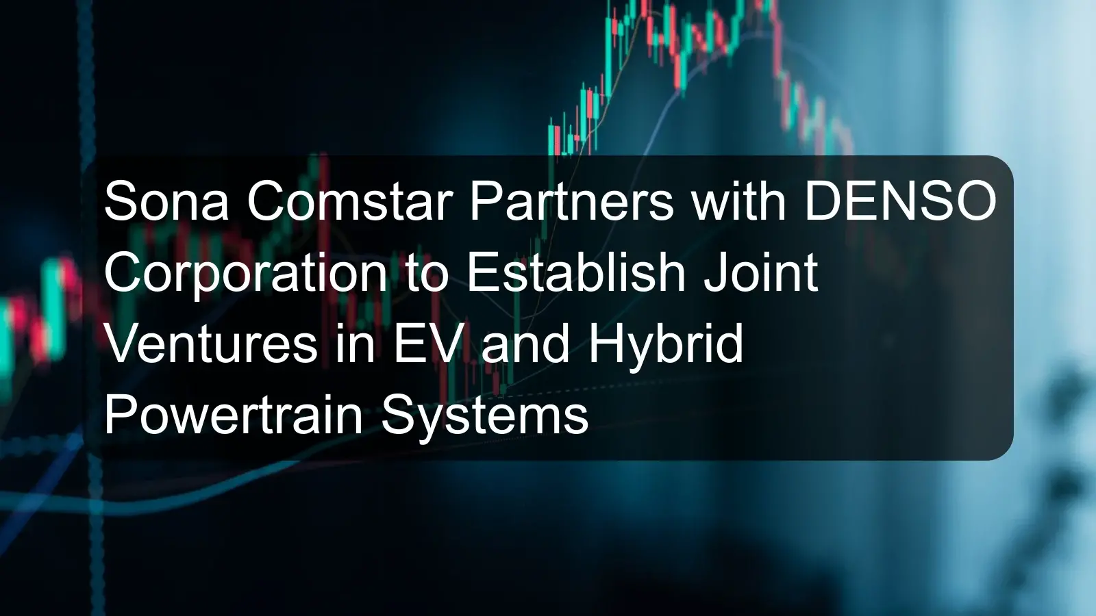 Sona Comstar Partners with DENSO Corporation to Establish Joint Ventures in EV and Hybrid Powertrain Systems