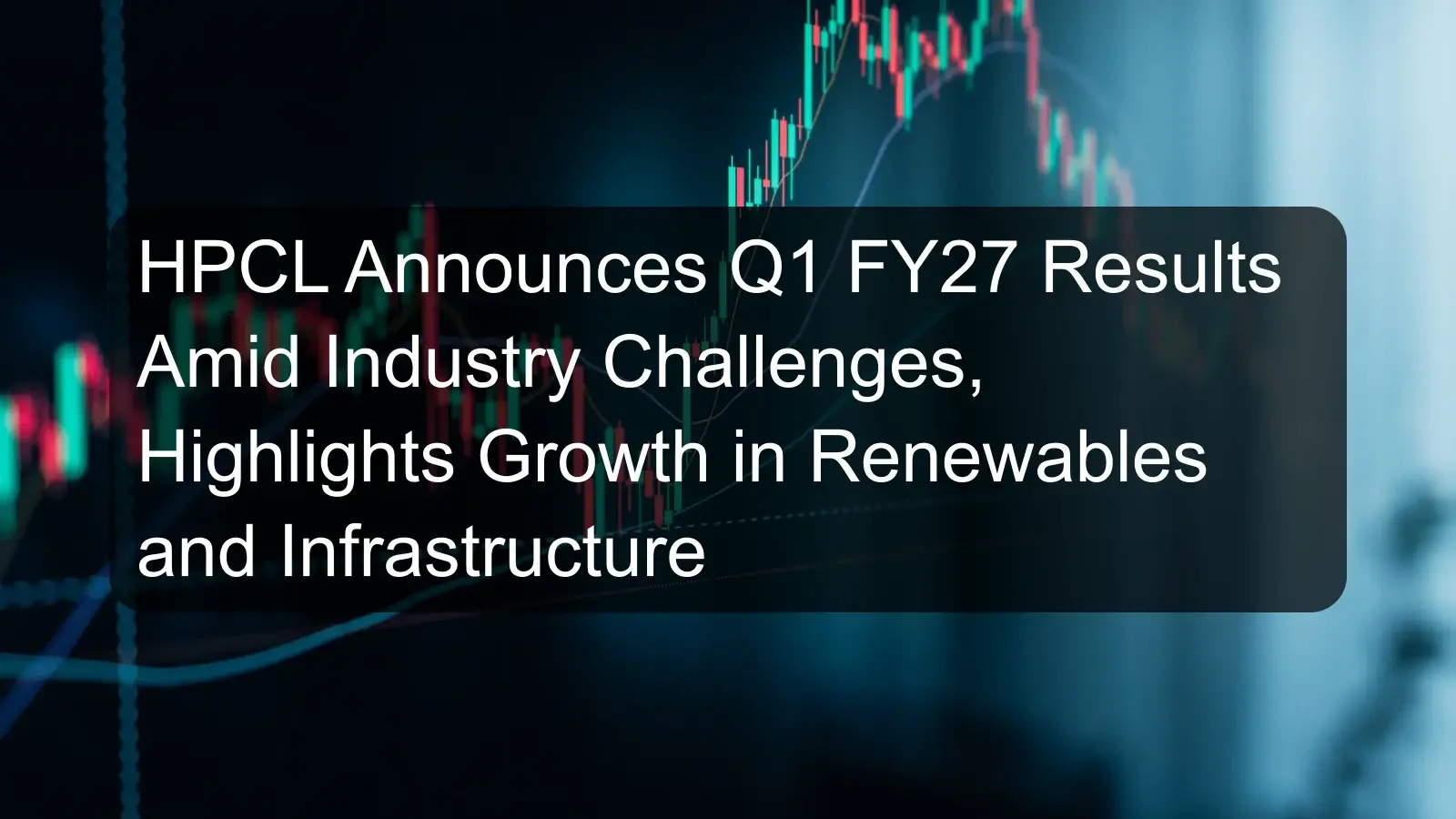 HPCL Announces Q1 FY27 Results Amid Industry Challenges, Highlights Growth in Renewables and Infrastructure