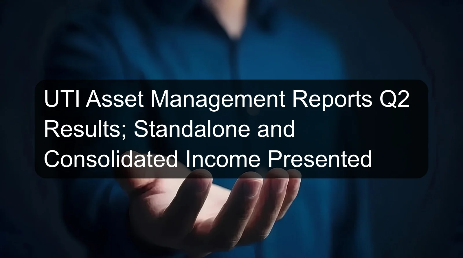 UTI Asset Management Reports Q2 Results; Standalone and Consolidated Income Presented
