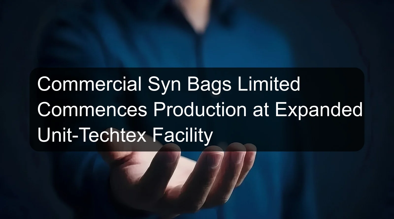Commercial Syn Bags Limited Commences Production at Expanded Unit-Techtex Facility