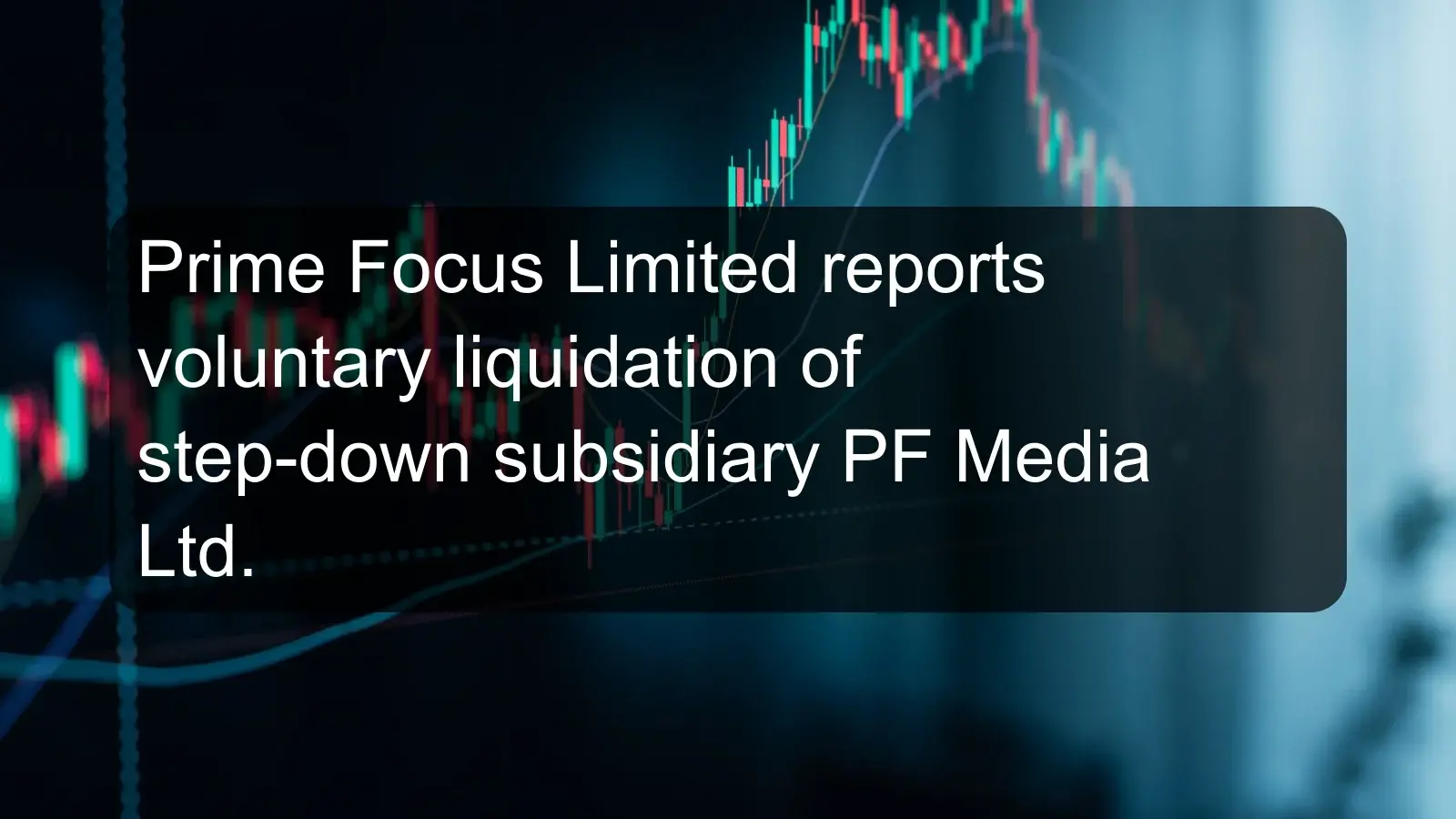 Prime Focus Limited reports voluntary liquidation of step-down subsidiary PF Media Ltd.