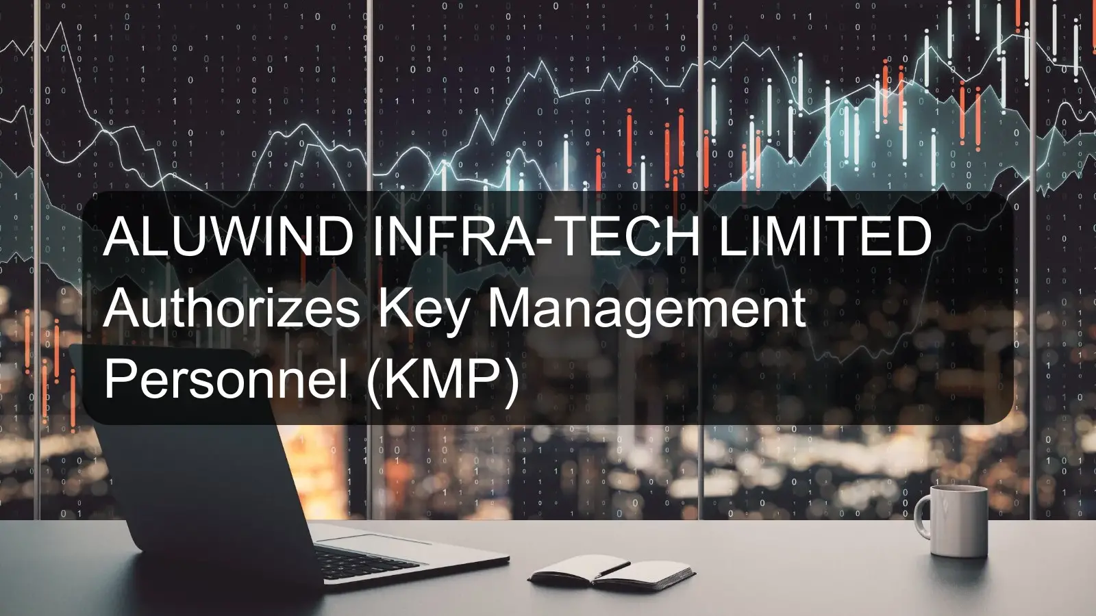 ALUWIND INFRA-TECH LIMITED Authorizes Key Management Personnel (KMP)