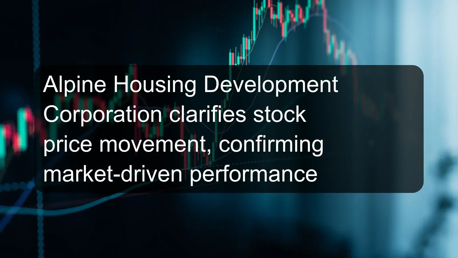 Alpine Housing Development Corporation clarifies stock price movement, confirming market-driven performance Alpine Housing Development Corporation clarifies stock price movement, confirming market-driven performance