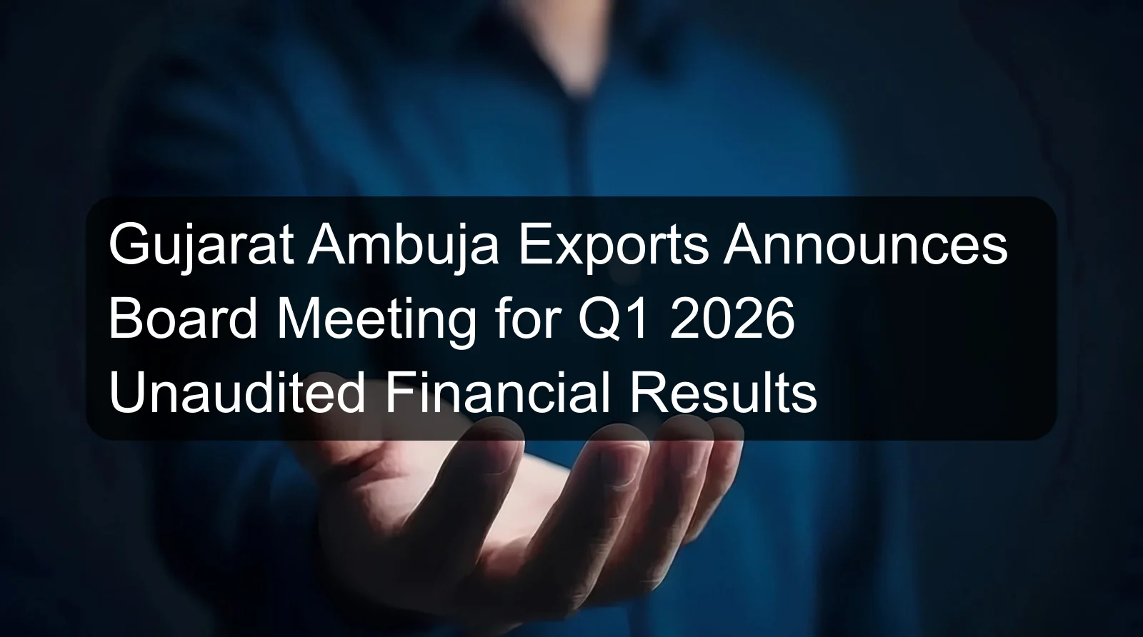 Gujarat Ambuja Exports Announces Board Meeting for Q1 2026 Unaudited Financial Results Gujarat Ambuja Exports Announces Board Meeting for Q1 2026 Unaudited Financial Results