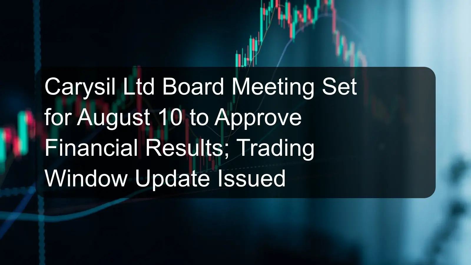 Carysil Ltd Board Meeting Set for August 10 to Approve Financial Results; Trading Window Update Issued Carysil Ltd Board Meeting Set for August 10 to Approve Financial Results; Trading Window Update Issued