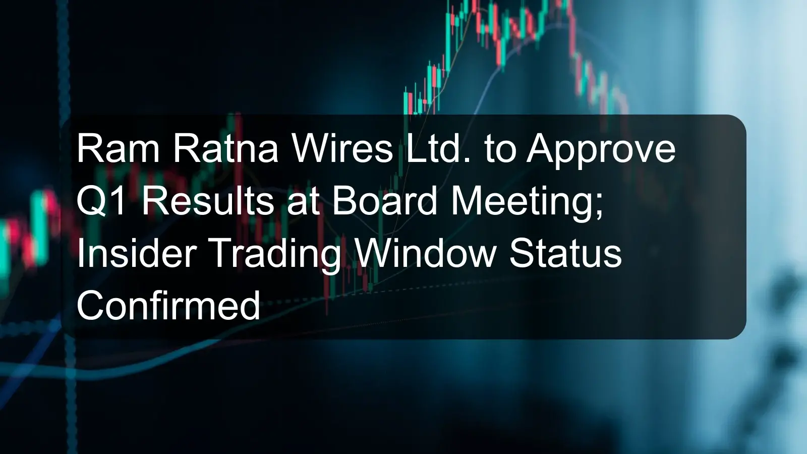 Ram Ratna Wires Ltd. to Approve Q1 Results at Board Meeting; Insider Trading Window Status Confirmed Ram Ratna Wires Ltd. to Approve Q1 Results at Board Meeting; Insider Trading Window Status Confirmed