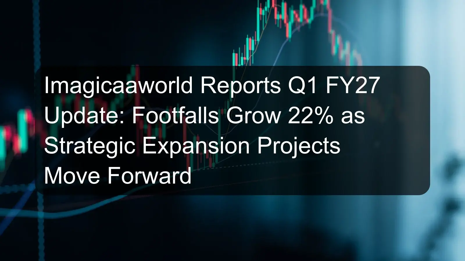 Imagicaaworld Reports Q1 FY27 Update: Footfalls Grow 22% as Strategic Expansion Projects Move Forward Imagicaaworld Reports Q1 FY27 Update: Footfalls Grow 22% as Strategic Expansion Projects Move Forward