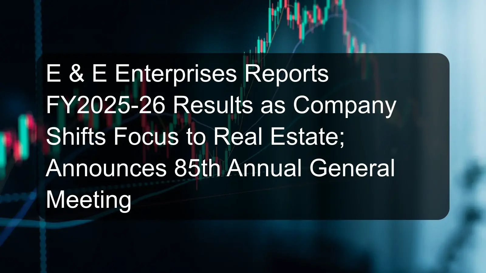 E & E Enterprises Reports FY2025-26 Results as Company Shifts Focus to Real Estate; Announces 85th Annual General Meeting E & E Enterprises Reports FY2025-26 Results as Company Shifts Focus to Real Estate; Announces 85th Annual General Meeting