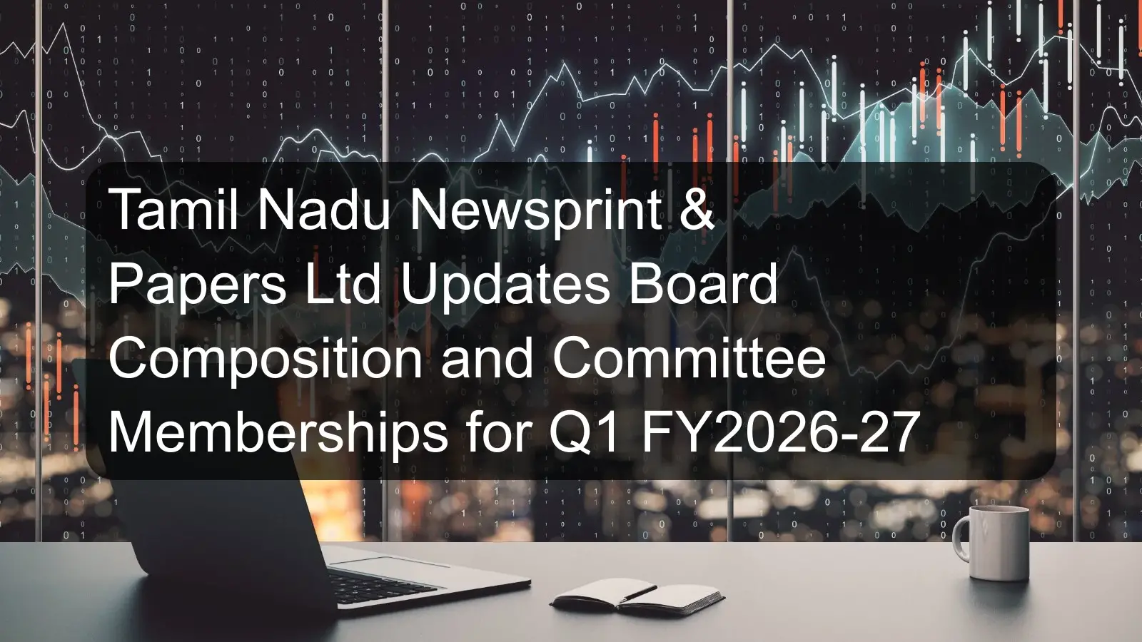 Tamil Nadu Newsprint & Papers Ltd Updates Board Composition and Committee Memberships for Q1 FY2026-27 Tamil Nadu Newsprint & Papers Ltd Updates Board Composition and Committee Memberships for Q1 FY2026-27