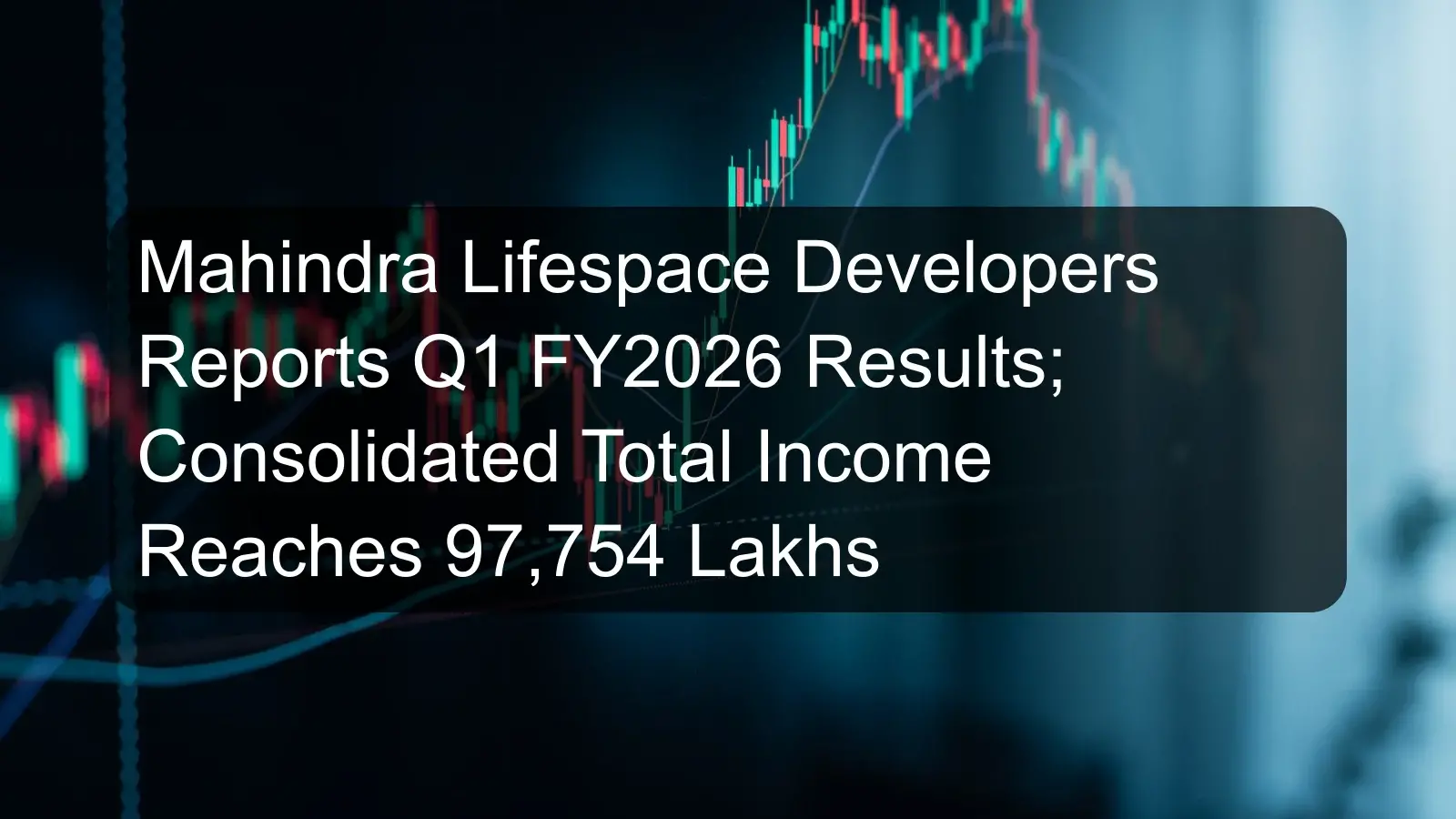 Mahindra Lifespace Developers Reports Q1 FY2026 Results; Consolidated Total Income Reaches 97,754 Lakhs