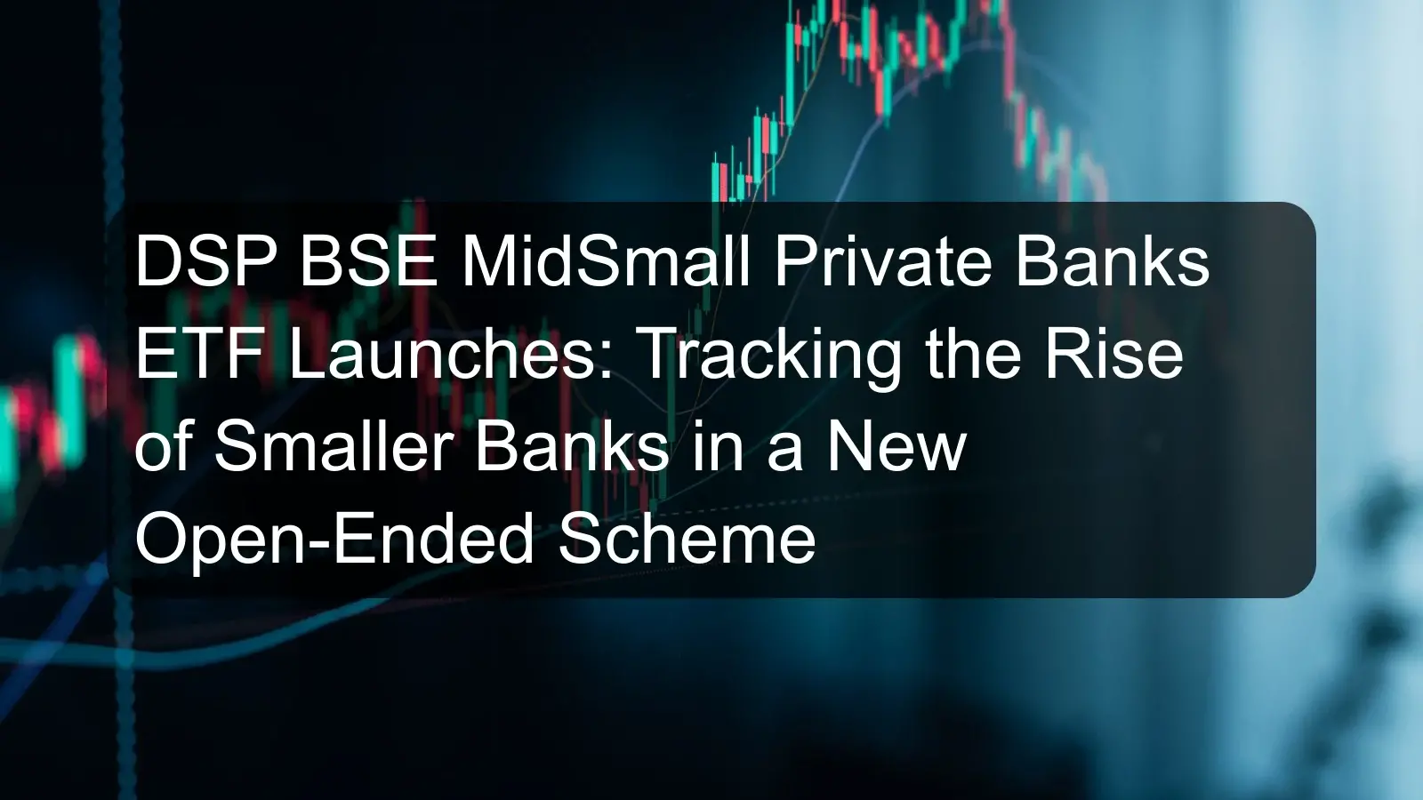 DSP BSE MidSmall Private Banks ETF Launches: Tracking the Rise of Smaller Banks in a New Open-Ended Scheme DSP BSE MidSmall Private Banks ETF Launches: Tracking the Rise of Smaller Banks in a New Open-Ended Scheme